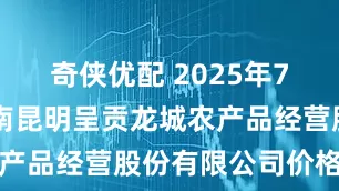 奇侠优配 2025年7月23日云南昆明呈贡龙城农产品经营股份有限公司价格行情